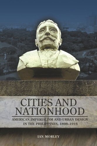 Cities And Nationhood American Imperialism And Urban Design In The Philippines 18981916 Ian Morley