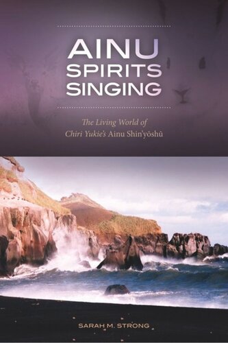 Ainu Spirits Singing The Living World Of Chiri Yukies Ainu Shinyoshu Sarah M Strong