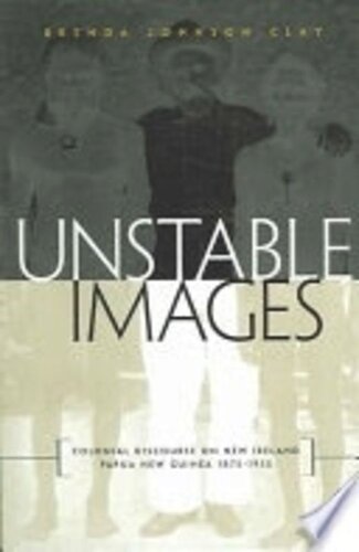 Unstable Images Colonial Discourse On New Ireland Papua New Guinea 18751935 Brenda Johnson Clay