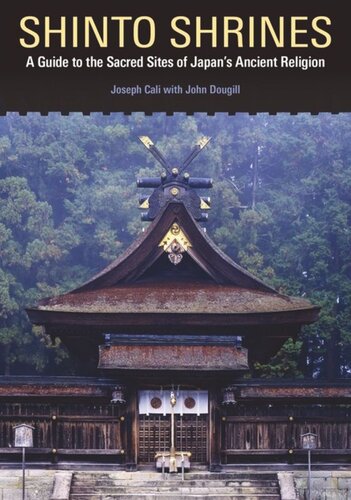 Shinto Shrines A Guide To The Sacred Sites Of Japans Ancient Religion Joseph Cali John Dougill