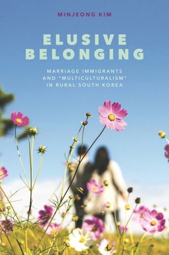 Elusive Belonging Marriage Immigrants And Multiculturalism In Rural South Korea Minjeong Kim