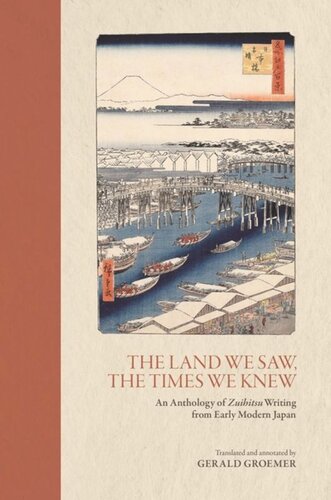 The Land We Saw The Times We Knew An Anthology Of Zuihitsu Writing From Early Modern Japan Gerald Groemer