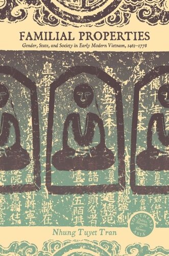 Familial Properties Gender State And Society In Early Modern Vietnam 14631778 Nhung Tuyet Tran Editor David P Chandler Editor Rita Smith Kipp Editor