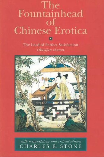 The Fountainhead Of Chinese Erotica The Lord Of Perfect Satisfaction Ruyijun Zhuan With A Translation And Critical Edition Charles R Stone