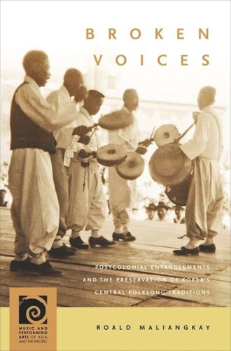 Broken Voices Postcolonial Entanglements And The Preservation Of Koreas Central Folksong Traditions Roald Maliangkay Editor Frederick Lau Editor