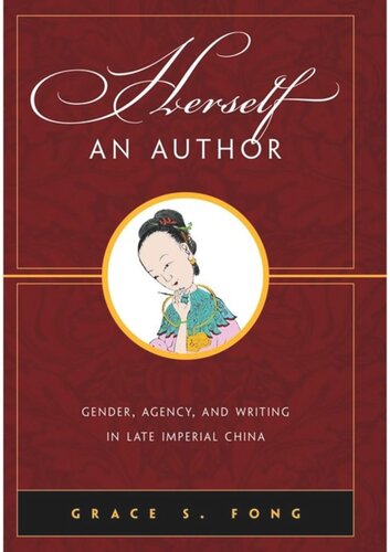 Herself An Author Gender Agency And Writing In Late Imperial China Grace S Fong