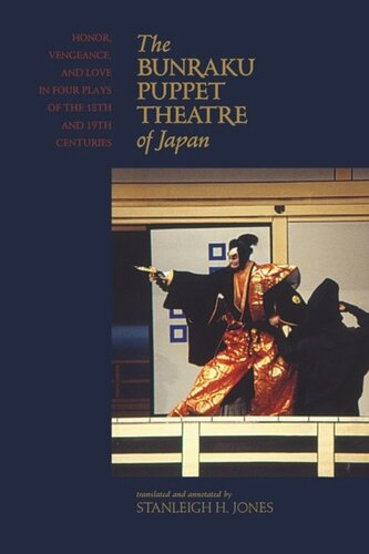 The Bunraku Puppet Theatre Of Japan Honor Vengeance And Love In Four Plays Of The 18th And 19th Centuries Stanleigh H Jones Stanleigh H Jones