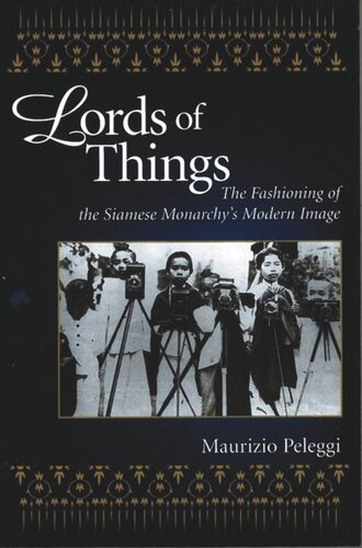 Lords Of Things The Fashioning Of The Siamese Monarchys Modern Image Maurizio Peleggi