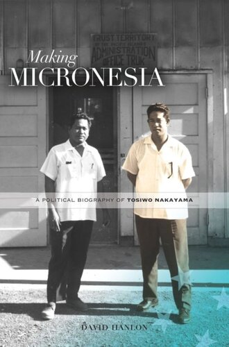 Making Micronesia A Political Biography Of Tosiwo Nakayama David L Hanlon