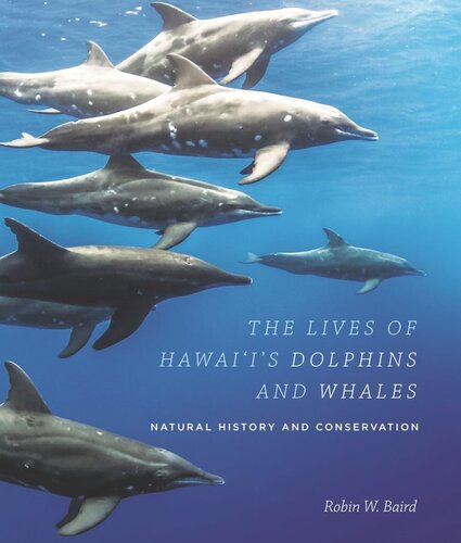 The Lives Of Hawaiis Dolphins And Whales Natural History And Conservation Robin W Baird