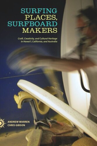 Surfing Places Surfboard Makers Craft Creativity And Cultural Heritage In Hawaii California And Australia Andrew Warren Chris Gibson