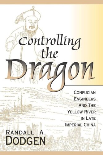 Controlling The Dragon Confucian Engineers And The Yellow River In Late Imperial China Randall A Dodgen