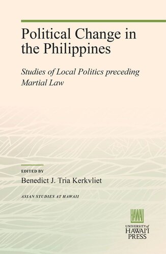 Political Change In The Philippines Studies Of Local Politics Preceding Martial Law Benedict J Tria Kerkvliet Editor
