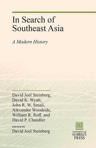 In Search Of Southeast Asia A Modern History David Joel Steinberg Editor David K Wyatt Editor John R W Smail Editor Alexander Woodside Editor William R Roff Editor David P Chandler Editor David Joel Steinberg Editor