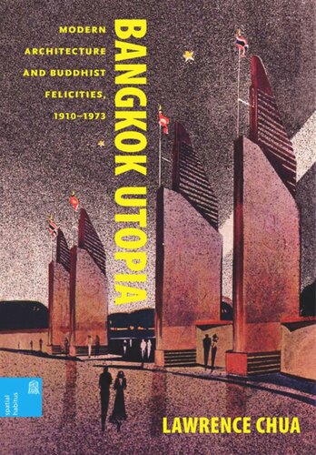 Bangkok Utopia Modern Architecture And Buddhist Felicities 19101973 Lawrence Chua Editor Ronald G Knapp Editor Xing Ruan Editor