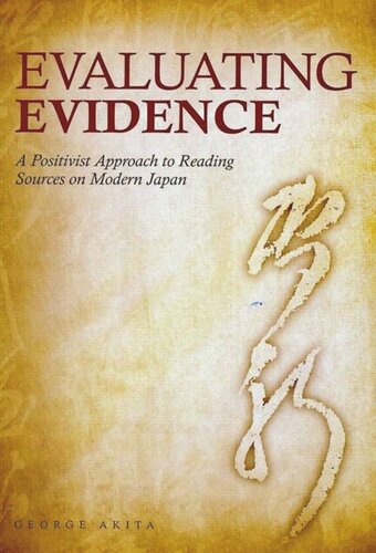 Evaluating Evidence A Positivist Approach To Reading Sources On Modern Japan George Akita