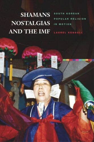Shamans Nostalgias And The Imf South Korean Popular Religion In Motion Laurel Kendall
