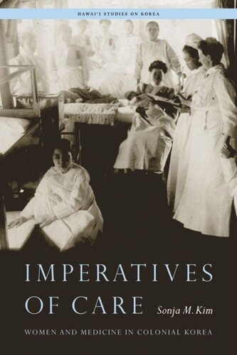 Imperatives Of Care Women And Medicine In Colonial Korea Sonja M Kim