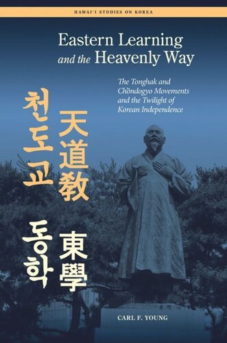 Eastern Learning And The Heavenly Way The Tonghak And Chondogyo Movements And The Twilight Of Korean Independence Carl Young Editor Min Sun Kim Editor