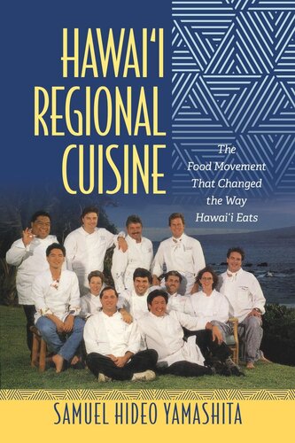 Hawaii Regional Cuisine The Food Movement That Changed The Way Hawaii Eats Samuel Hideo Yamashita Editor Robert Jisong Ku Editor Christine R Yano Editor