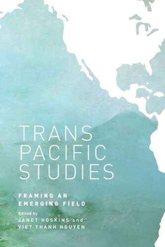 Transpacific Studies Framing An Emerging Field Janet Alison Hoskins Editor Viet Thanh Nguyen Editor Russell Leong Editor David K Yoo Editor