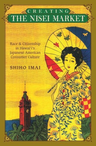 Creating The Nisei Market Race And Citizenship In Hawaiis Japanese American Consumer Culture Shiho Imai