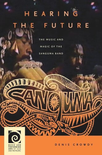 Hearing The Future The Music And Magic Of The Sanguma Band Denis Crowdy Editor Frederick Lau Editor