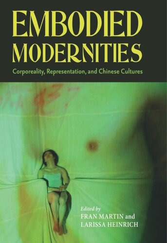 Embodied Modernities Corporeality Representation And Chinese Cultures Fran Martin Editor Ari Larissa Heinrich Editor
