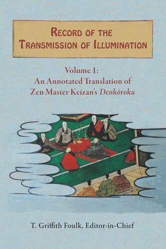Record Of The Transmission Of Illumination Volume 1 An Annotated Translation Of Zen Master Keizans Denkroku T Griffith Foulk Editor William M Bodiford Editor T Griffith Foulk Editor Carl Bielefeldt Editor John R Mcrae Editor