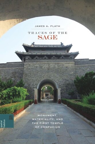 Traces Of The Sage Monument Materiality And The First Temple Of Confucius James A Flath Editor