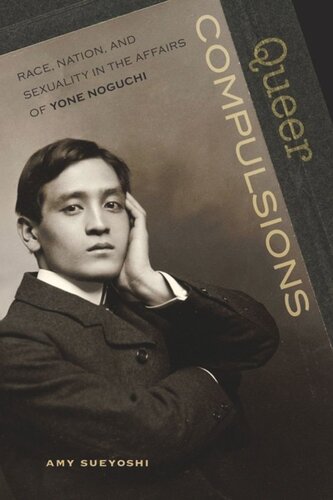 Queer Compulsions Race Nation And Sexuality In The Affairs Of Yone Noguchi Amy H Sueyoshi