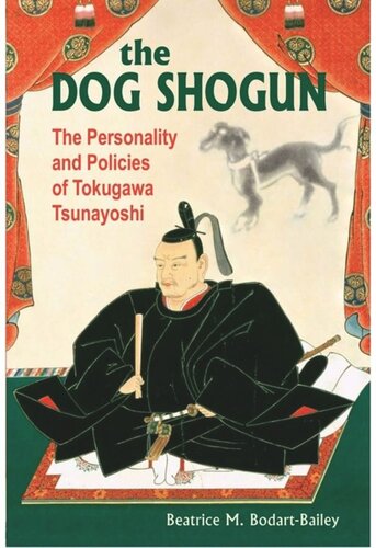 The Dog Shogun The Personality And Policies Of Tokugawa Tsunayoshi Beatrice M Bodartbailey