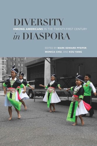 Diversity In Diaspora Hmong Americans In The Twentyfirst Century Mark Edward Pfeifer Editor Monica Chiu Editor Kou Yang Editor
