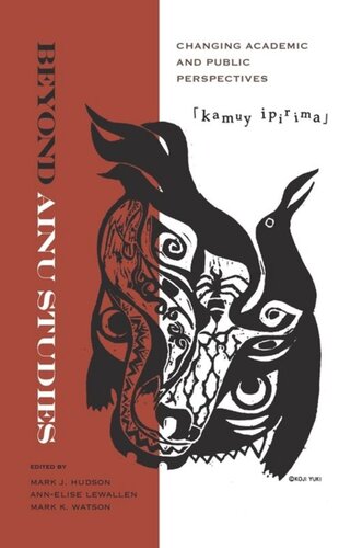 Beyond Ainu Studies Changing Academic And Public Perspectives Mark James Hudson Editor Annelise Lewallen Editor Mark K Watson Editor