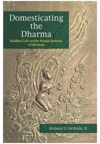 Domesticating The Dharma Buddhist Cults And The Hwaom Synthesis In Silla Korea Richard D Mcbride