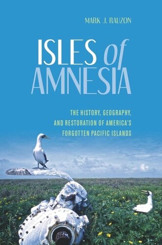 Isles Of Amnesia The History Geography And Restoration Of Americas Forgotten Pacific Islands Mark J Rauzon
