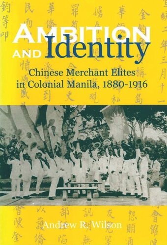 Ambition And Identity Chinese Merchant Elites In Colonial Manila 18801916 Andrew R Wilson