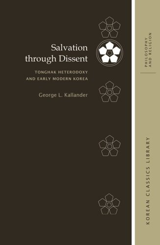 Salvation Through Dissent Tonghak Heterodoxy And Early Modern Korea George L Kallander Editor Robert E Buswell Editor