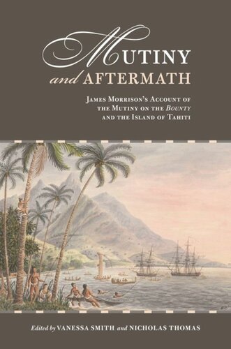 Mutiny And Aftermath James Morrisons Account Of The Mutiny On The Bounty And The Island Of Tahiti Vanessa Smith Editor Nicholas Thomas Editor Maia Nuku Editor