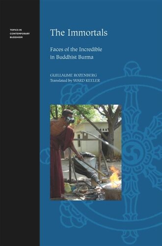 The Immortals Faces Of The Incredible In Buddhist Burma Guillaume Rozenberg Editor George Tanabe Editor Ward Keeler Editor