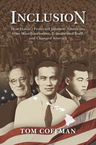 Inclusion How Hawaii Protected Japanese Americans From Mass Internment Transformed Itself And Changed America Tom Coffman