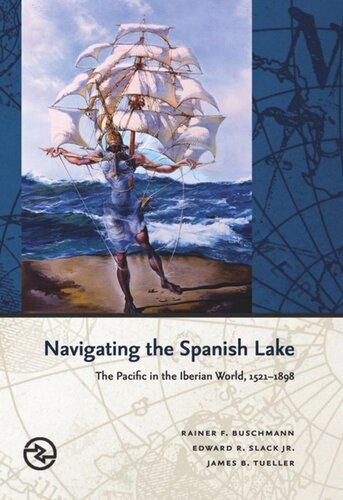 Navigating The Spanish Lake The Pacific In The Iberian World 15211898 Rainer F Buschmann Editor Edward R Slack Editor James B Tueller Editor Anand A Yang Editor