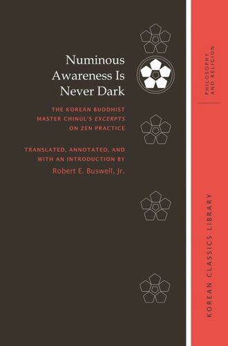 Numinous Awareness Is Never Dark The Korean Buddhist Master Chinuls Excerpts On Zen Practice Robert E Buswell Editor Robert E Buswell Editor