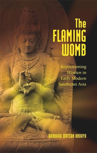 The Flaming Womb Repositioning Women In Early Modern Southeast Asia Barbara Watson Andaya