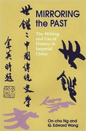 Mirroring The Past The Writing And Use Of History In Imperial China Oncho Ng Q Edward Wang
