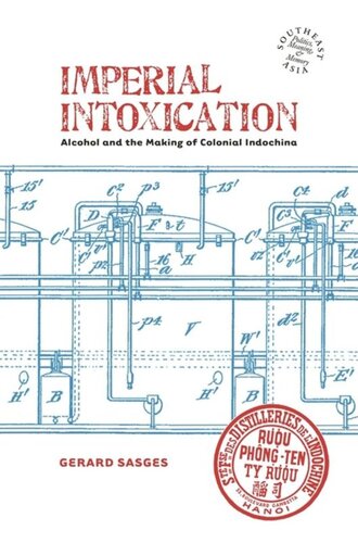 Imperial Intoxication Alcohol And The Making Of Colonial Indochina Gerard Sasges Editor David P Chandler Editor Rita Smith Kipp Editor