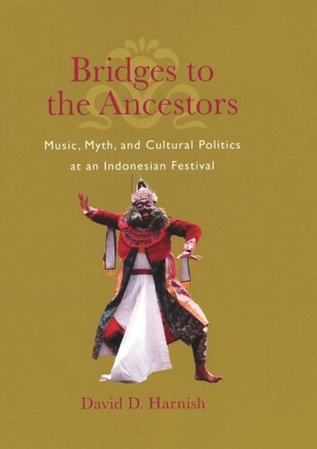 Bridges To The Ancestors Music Myth And Cultural Politics At An Indonesian Festival David D Harnish