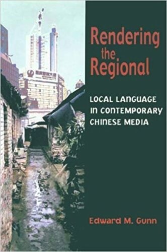 Rendering The Regional Local Language In Contemporary Chinese Media Edward M Gunn