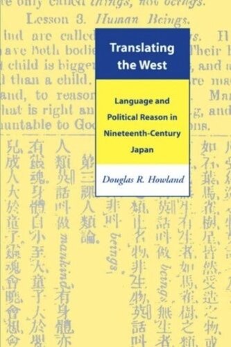 Translating The West Language And Political Reason In Nineteenthcentury Japan Douglas R Howland