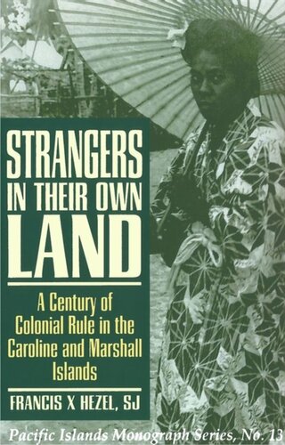 Strangers In Their Own Land A Century Of Colonial Rule In The Caroline And Marshall Islands Francis X Hezel